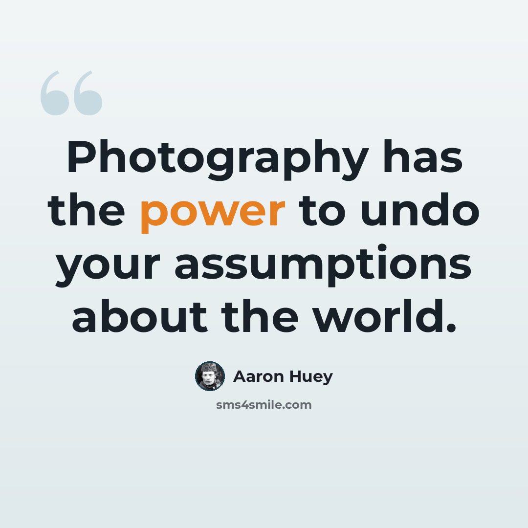 “Photography has the power to undo your assumptions about the world.” quote by Aaron Huey