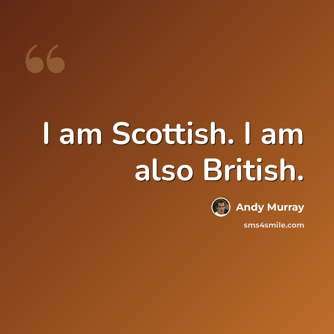 “I am Scottish. I am also British.” quote by Andy Murray