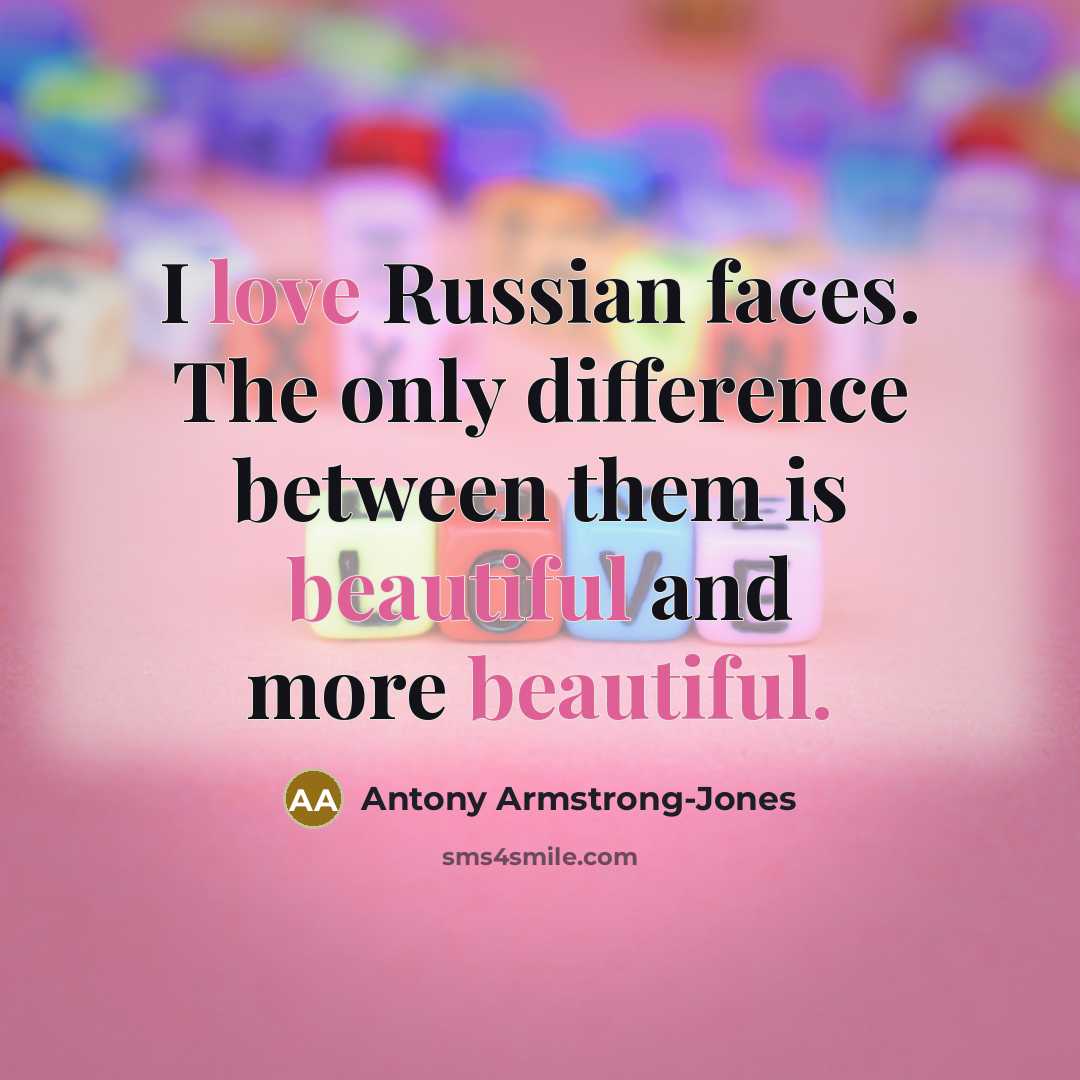 “I love Russian faces. The only difference between them is beautiful and more beautiful.” quote by Antony Armstrong-Jones