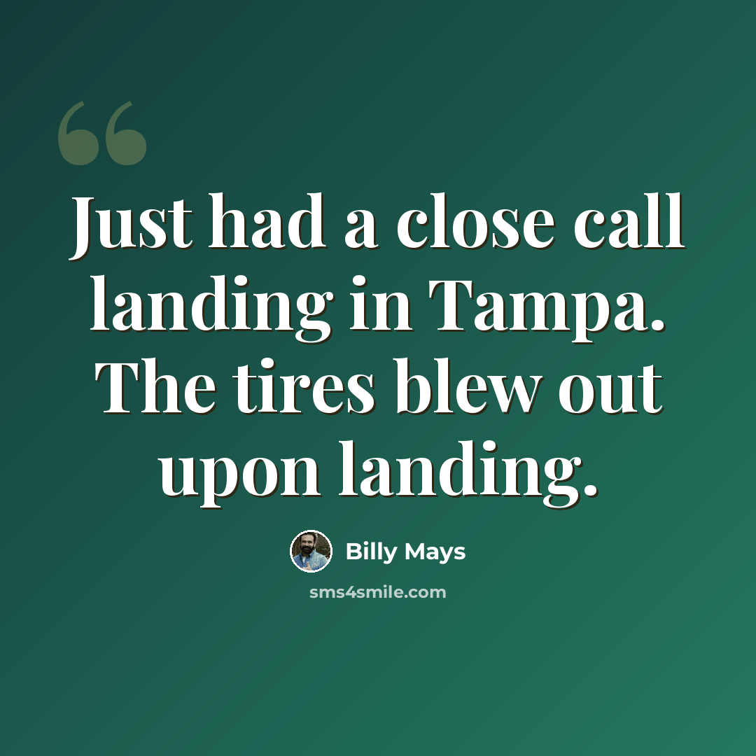 “Just had a close call landing in Tampa. The tires blew out upon landing.” quote by Billy Mays