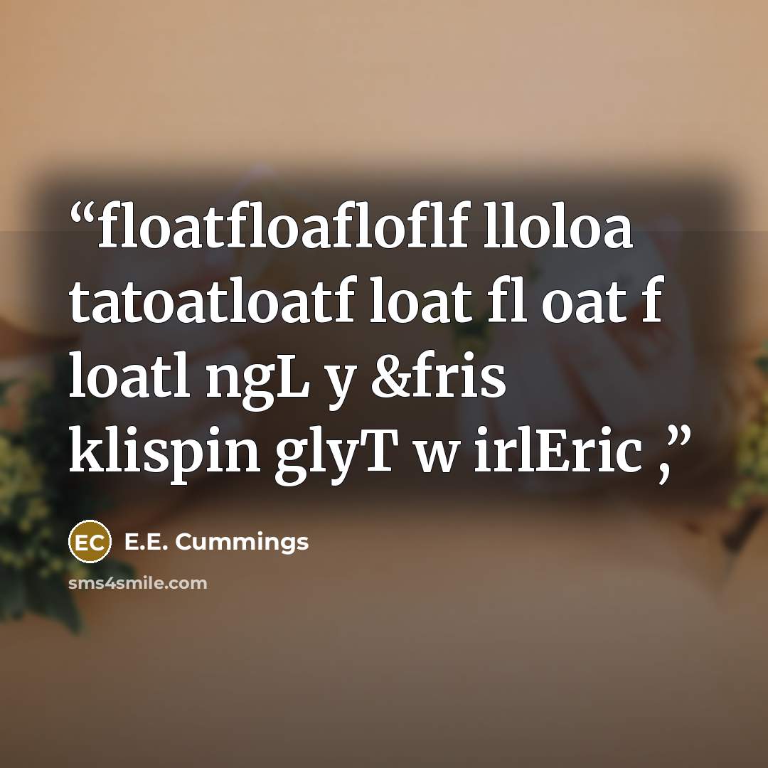 “ﬂoatﬂoaﬂoﬂf lloloa tatoatloatf loat fl oat f loatl ngL y &fris klispin glyT w irlEric ,” quote by E.E. Cummings
