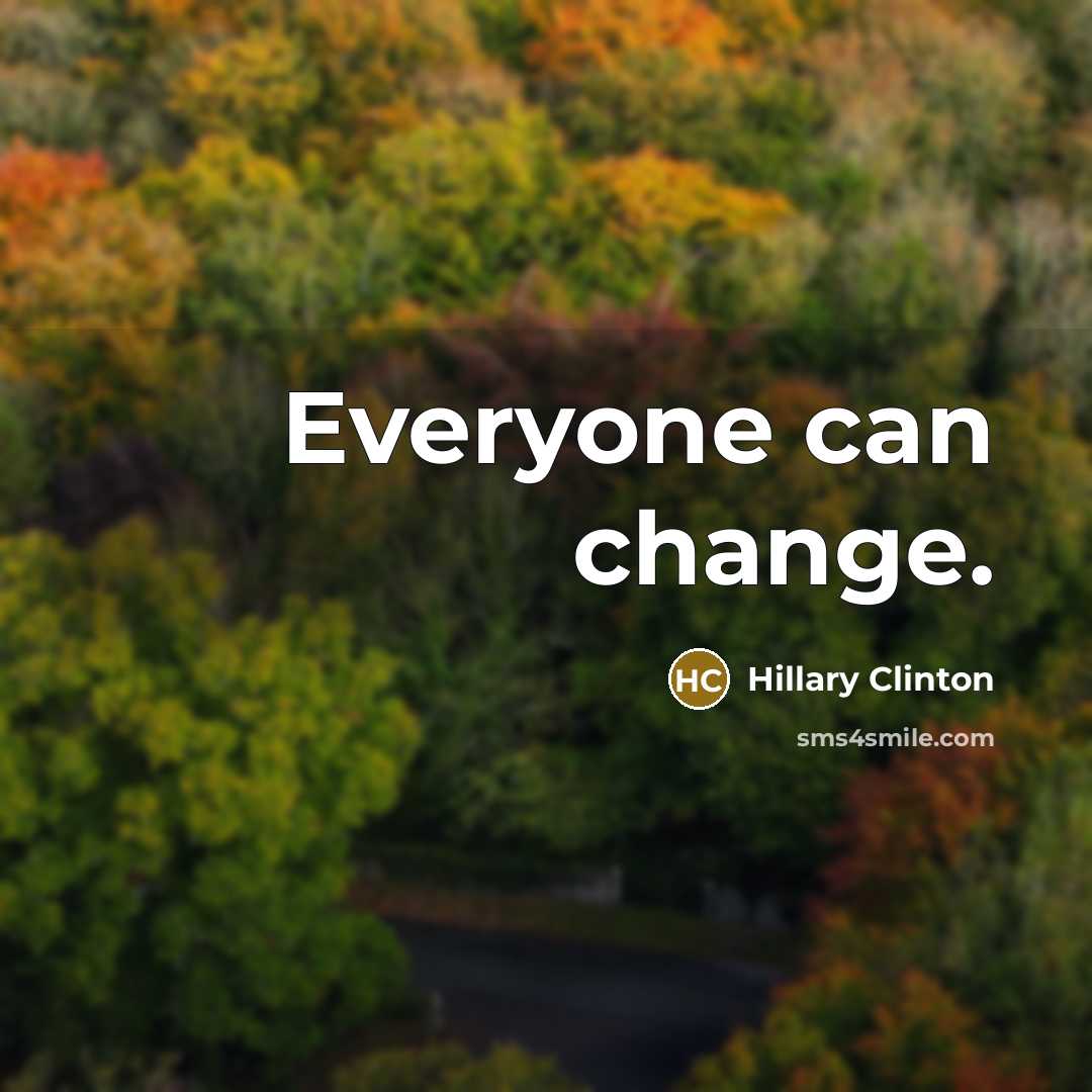 “Everyone can change.” quote by Hillary Clinton