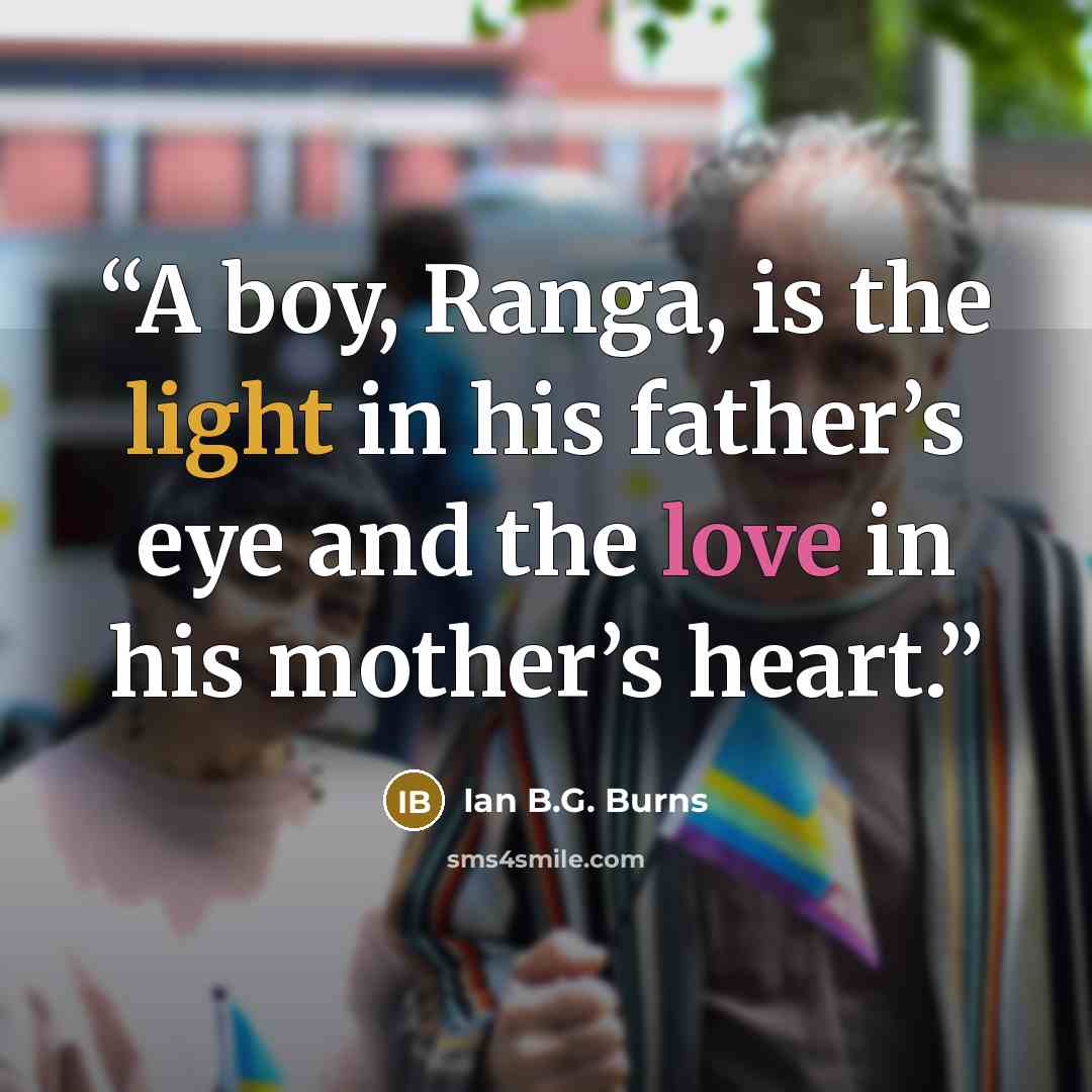 “A boy, Ranga, is the light in his father’s eye and the love in his mother’s heart.” quote by Ian B.G. Burns