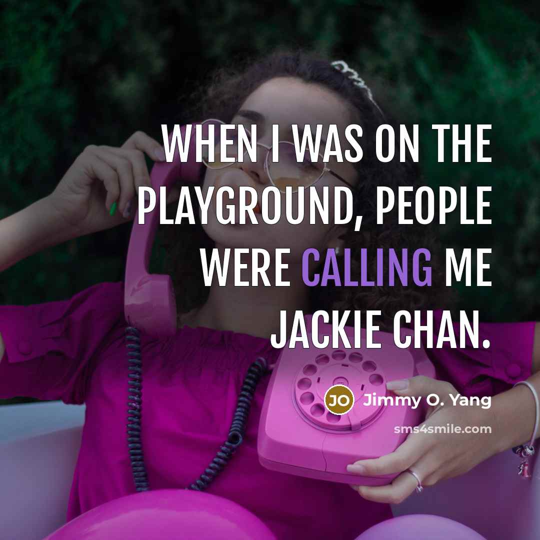 “When I was on the playground, people were calling me Jackie Chan.” quote by Jimmy O. Yang