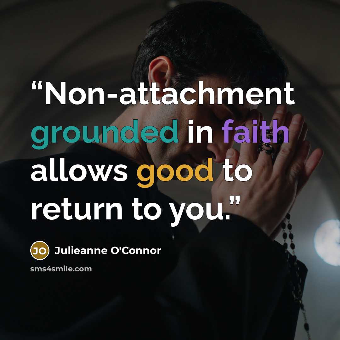 “Non-attachment grounded in faith allows good to return to you.” quote by Julieanne O'Connor