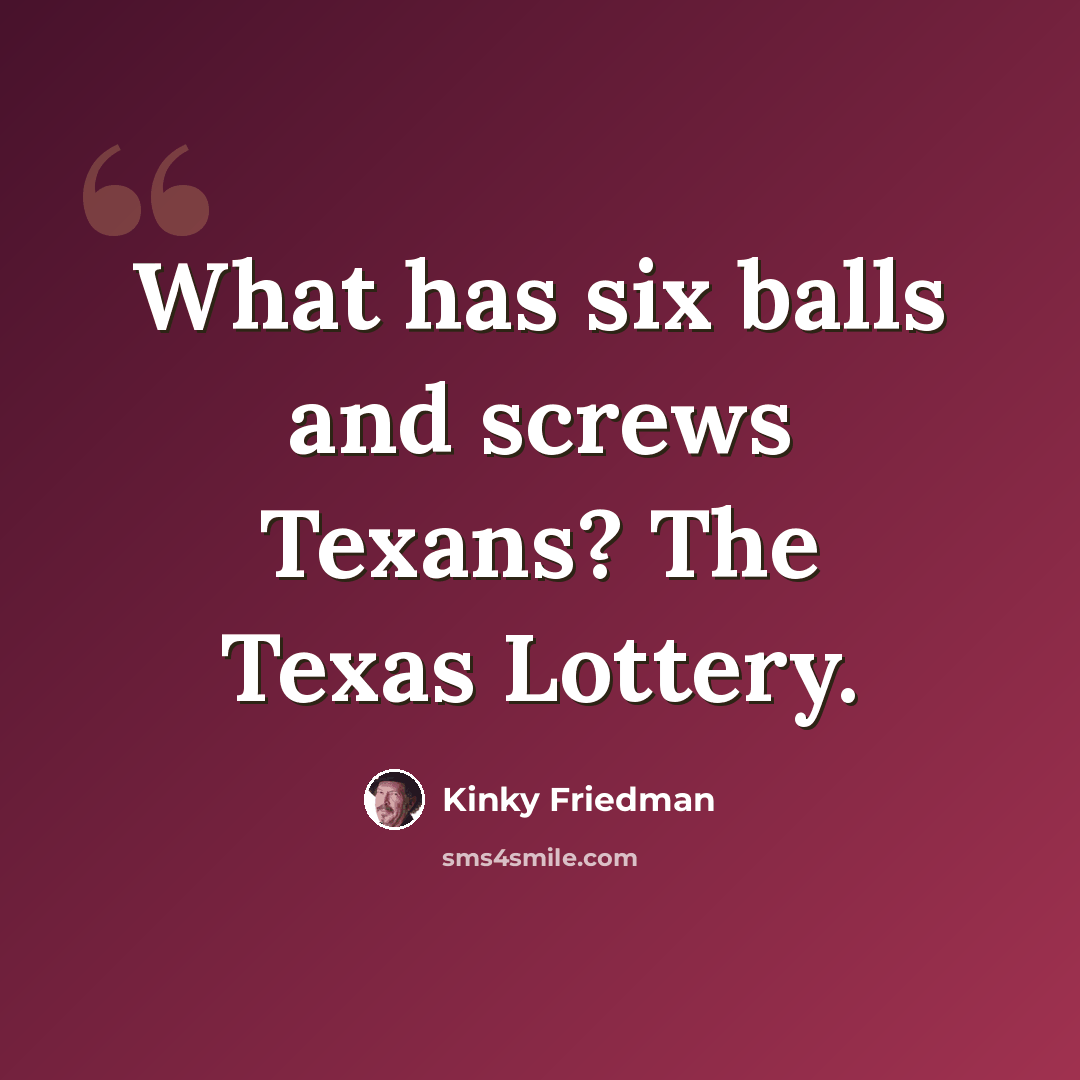 “What has six balls and screws Texans? The Texas Lottery.” quote by Kinky Friedman