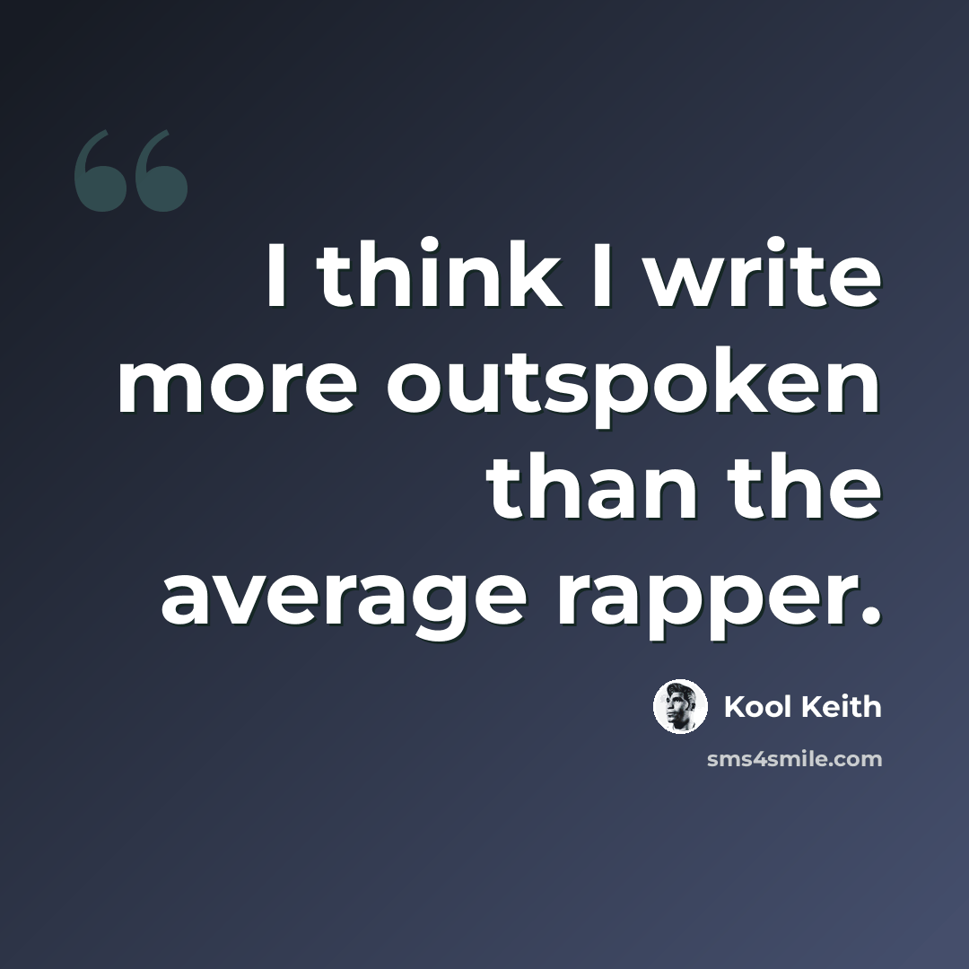 “I think I write more outspoken than the average rapper.” quote by Kool Keith