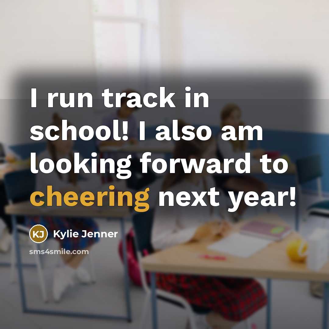 “I run track in school! I also am looking forward to cheering next year!” quote by Kylie Jenner