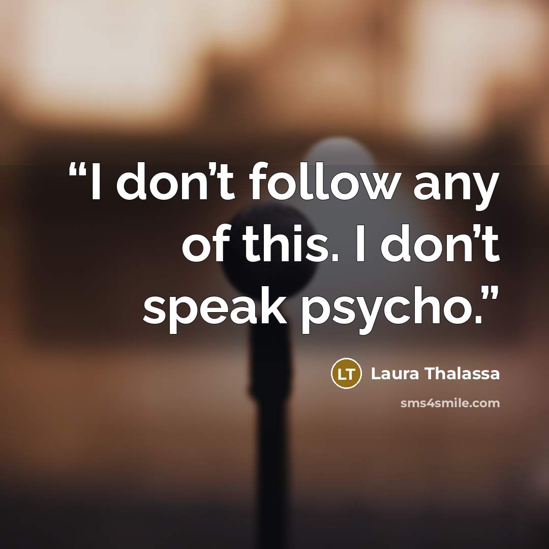 “I don’t follow any of this. I don’t speak psycho.” quote by Laura Thalassa