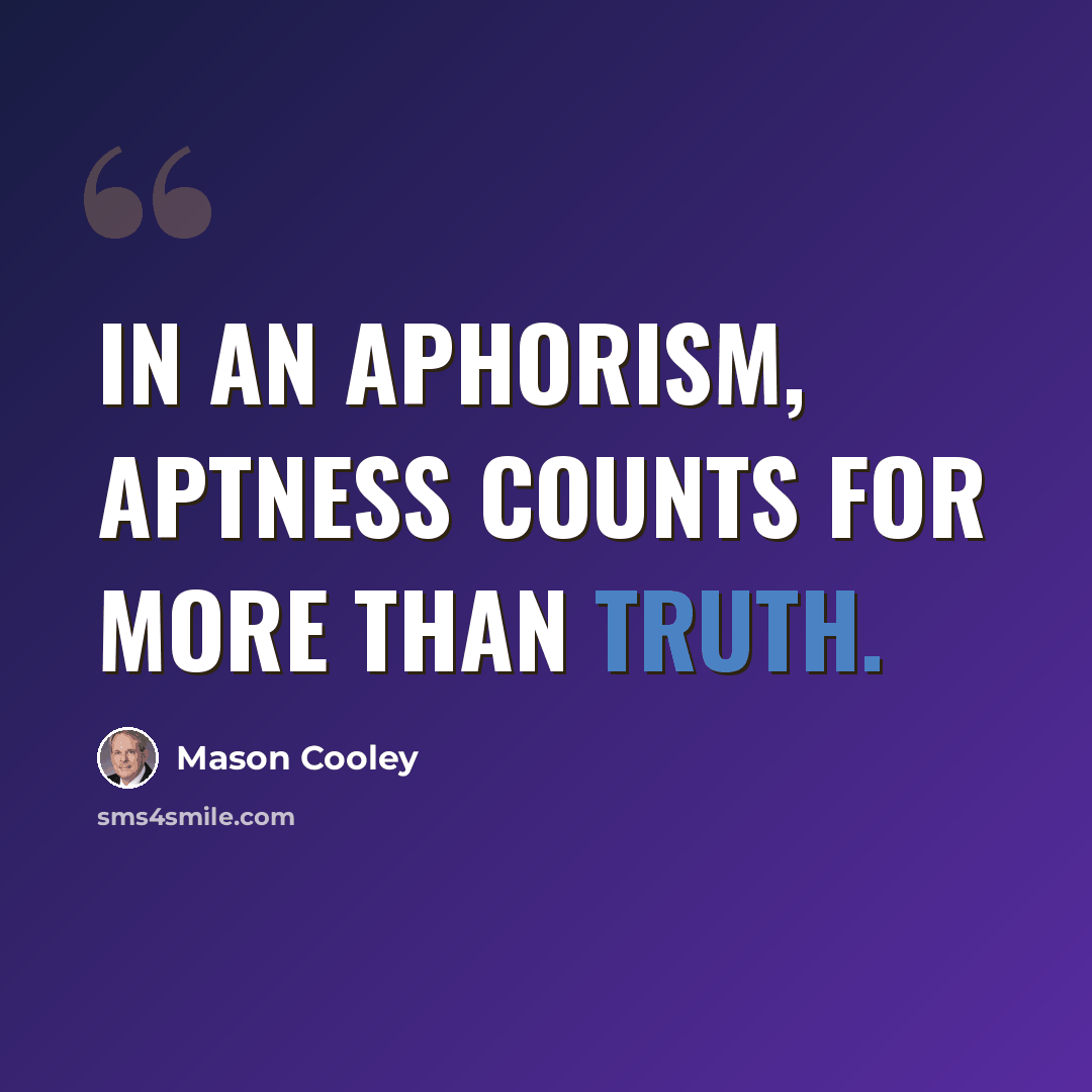 “In an aphorism, aptness counts for more than truth.” quote by Mason Cooley