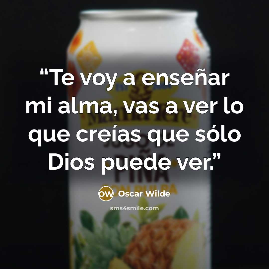 “Te voy a enseñar mi alma, vas a ver lo que creías que sólo Dios puede ver.” quote by Oscar Wilde