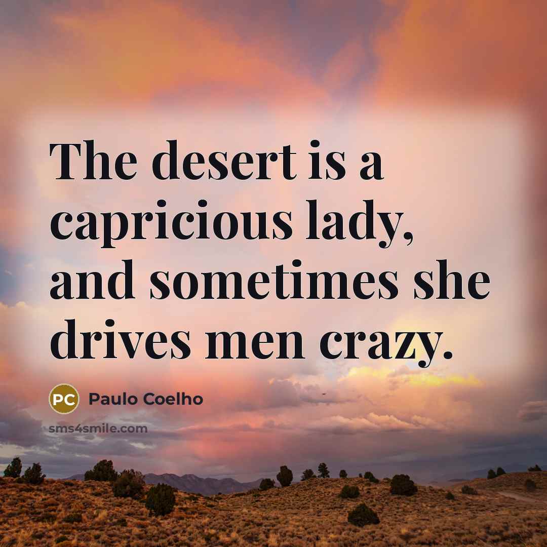 “The desert is a capricious lady, and sometimes she drives men crazy.” quote by Paulo Coelho