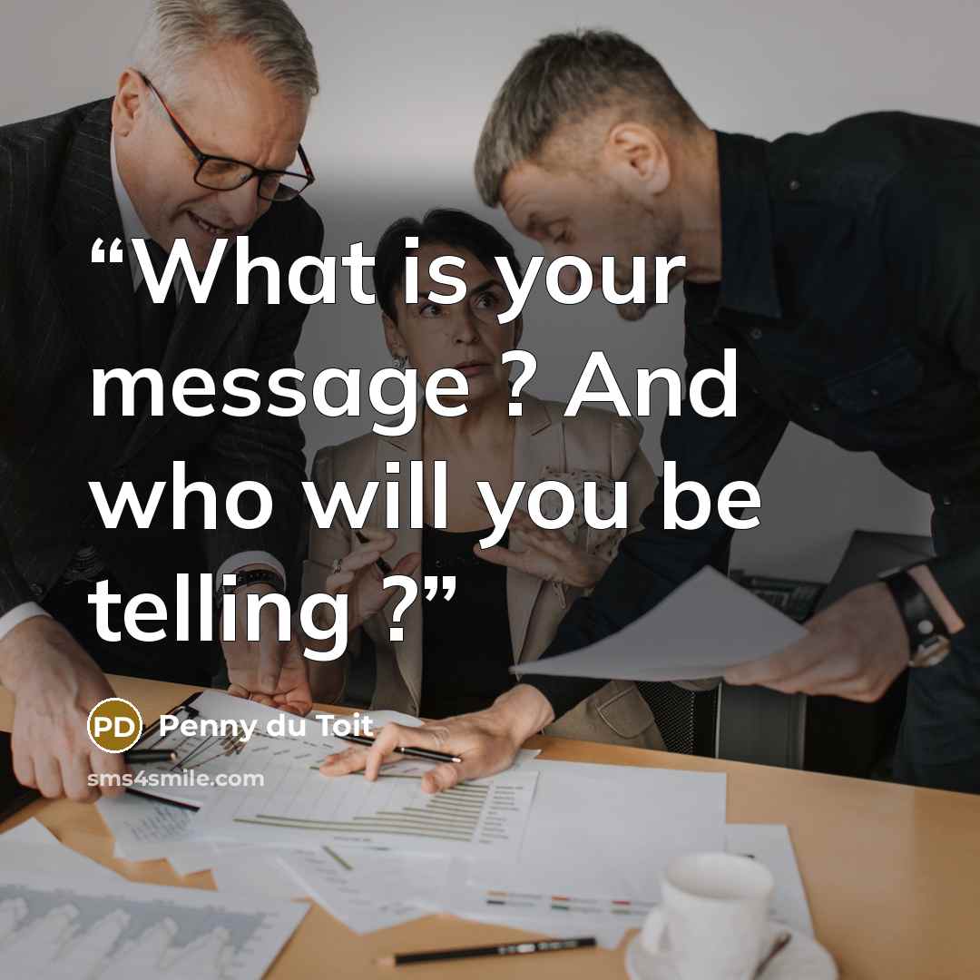 “What is your message ? And who will you be telling ?” quote by Penny du Toit