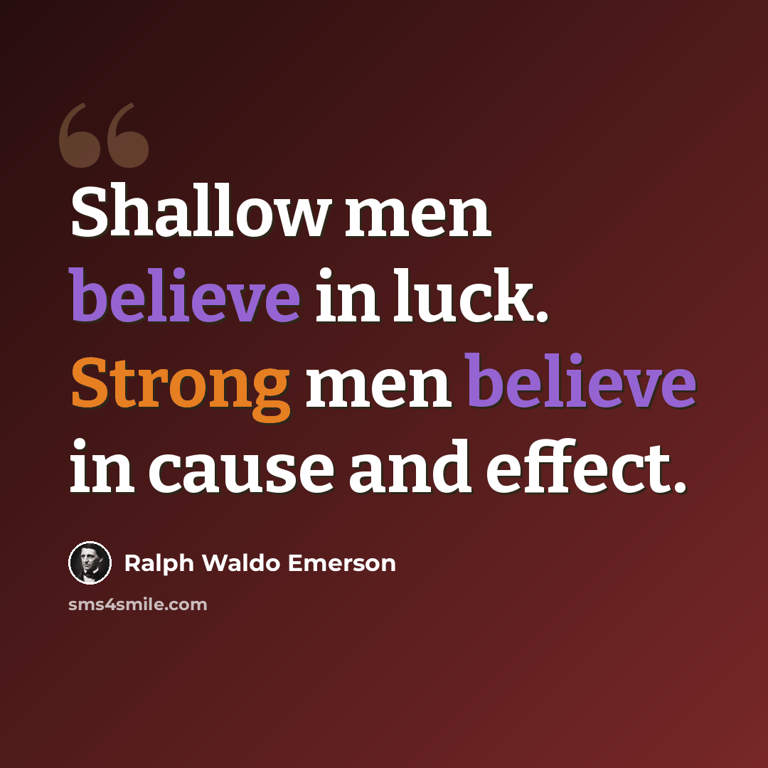 “Shallow men believe in luck. Strong men believe in cause and effect.” quote by Ralph Waldo Emerson
