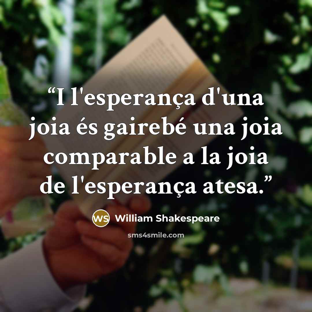 “I l'esperança d'una joia és gairebé una joia comparable a la joia de l'esperança atesa.” quote by William Shakespeare
