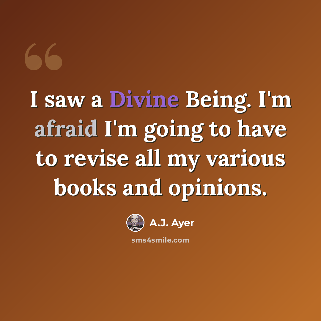 “I saw a Divine Being. I'm afraid I'm going to have to revise all my various books and opinions.” quote by A.J. Ayer