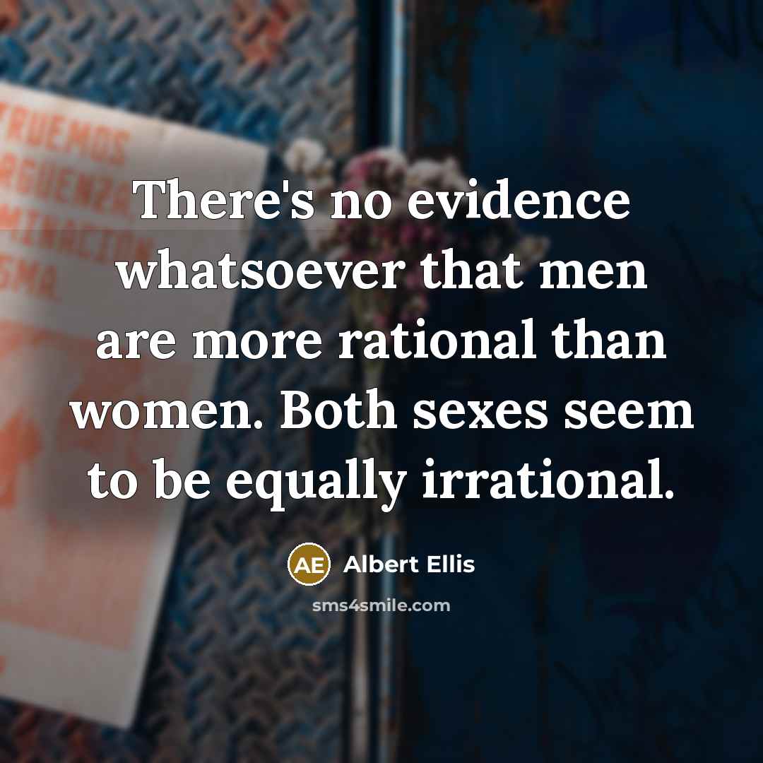 “There's no evidence whatsoever that men are more rational than women. Both sexes seem to be equally irrational.” quote by Albert Ellis