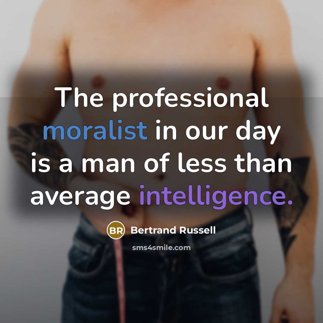 “The professional moralist in our day is a man of less than average intelligence.” quote by Bertrand Russell