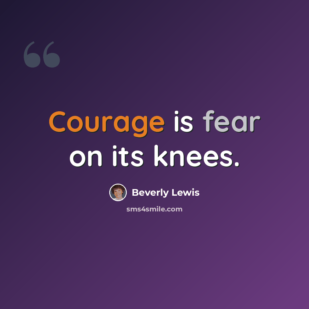 “Courage is fear on its knees.” quote by Beverly Lewis