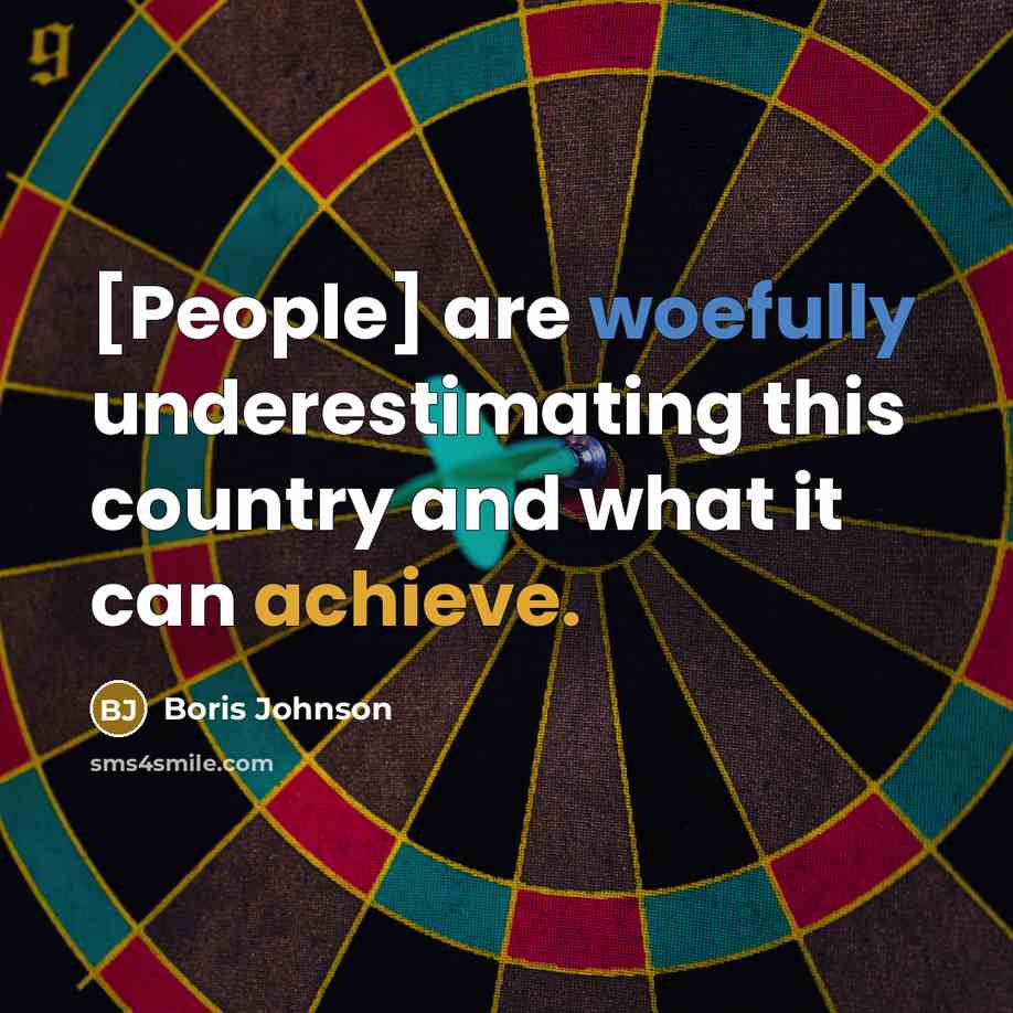 “[People] are woefully underestimating this country and what it can achieve.” quote by Boris Johnson