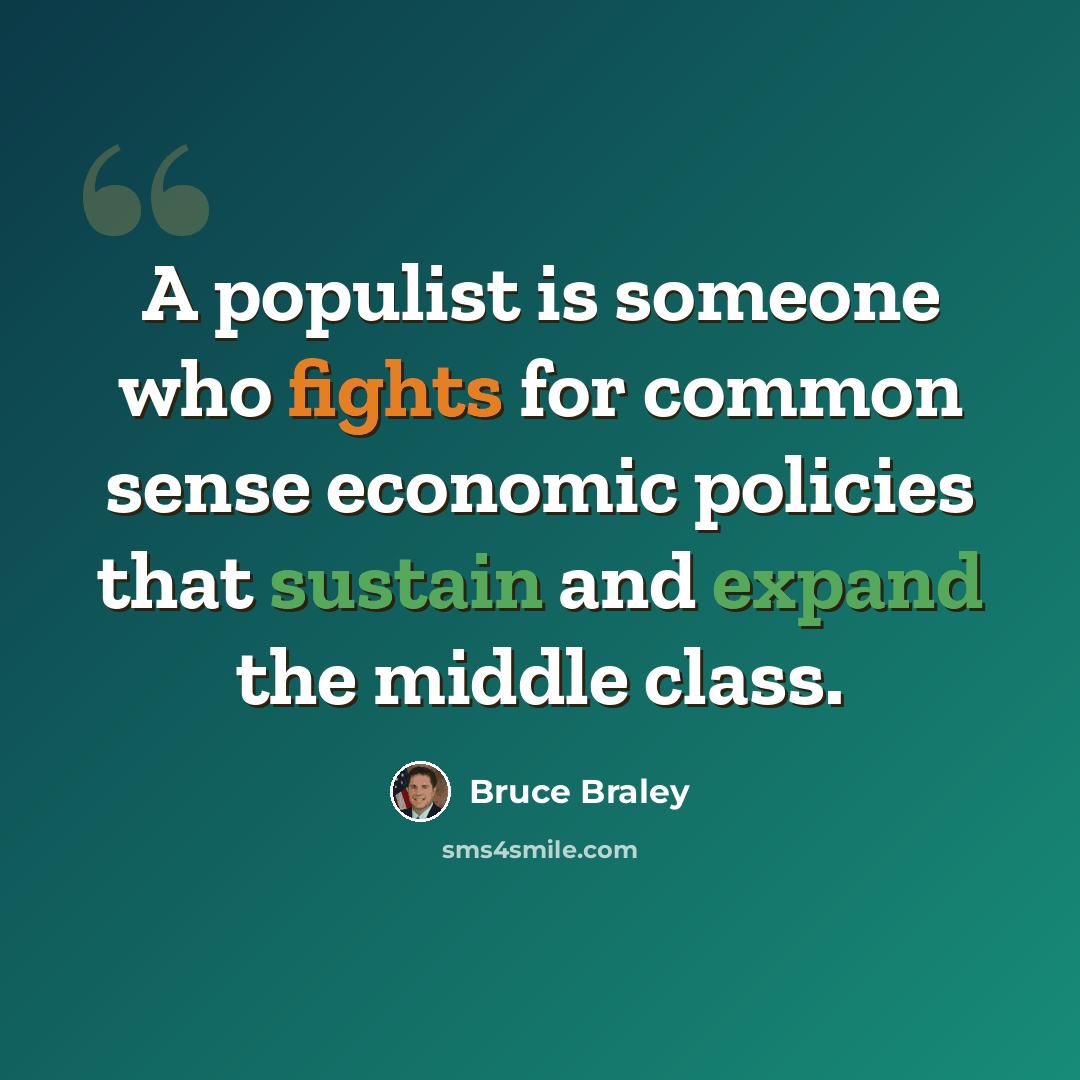 “A populist is someone who fights for common sense economic policies that sustain and expand the middle class.” quote by Bruce Braley
