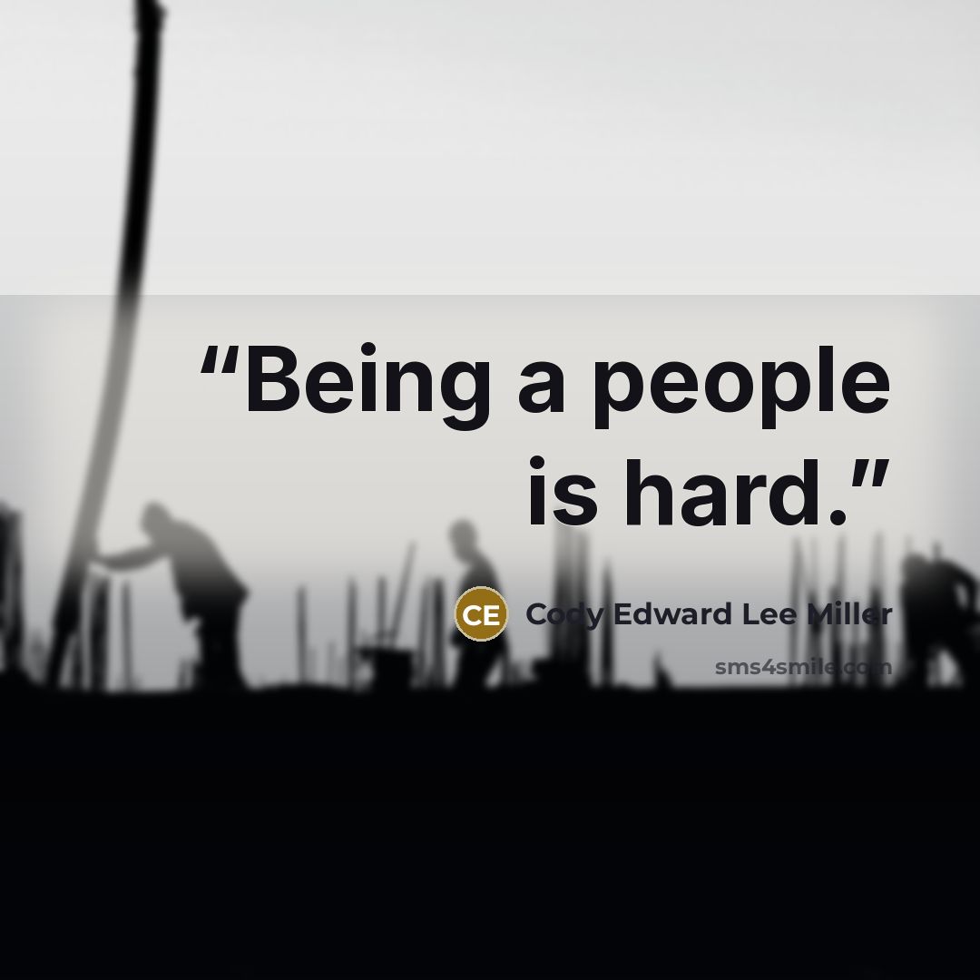 “Being a people is hard.” quote by Cody Edward Lee Miller