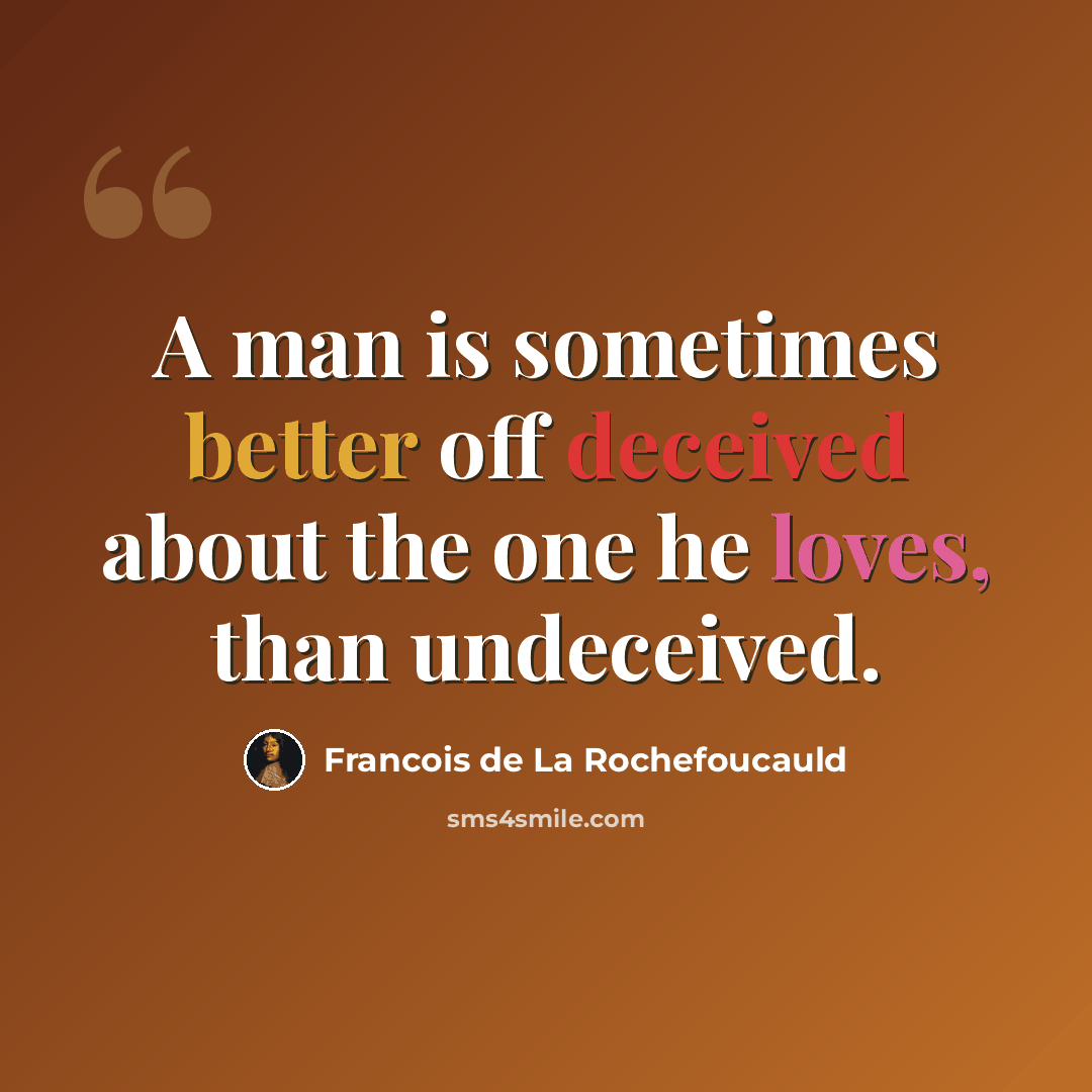 “A man is sometimes better off deceived about the one he loves, than undeceived.” quote by Francois de La Rochefoucauld
