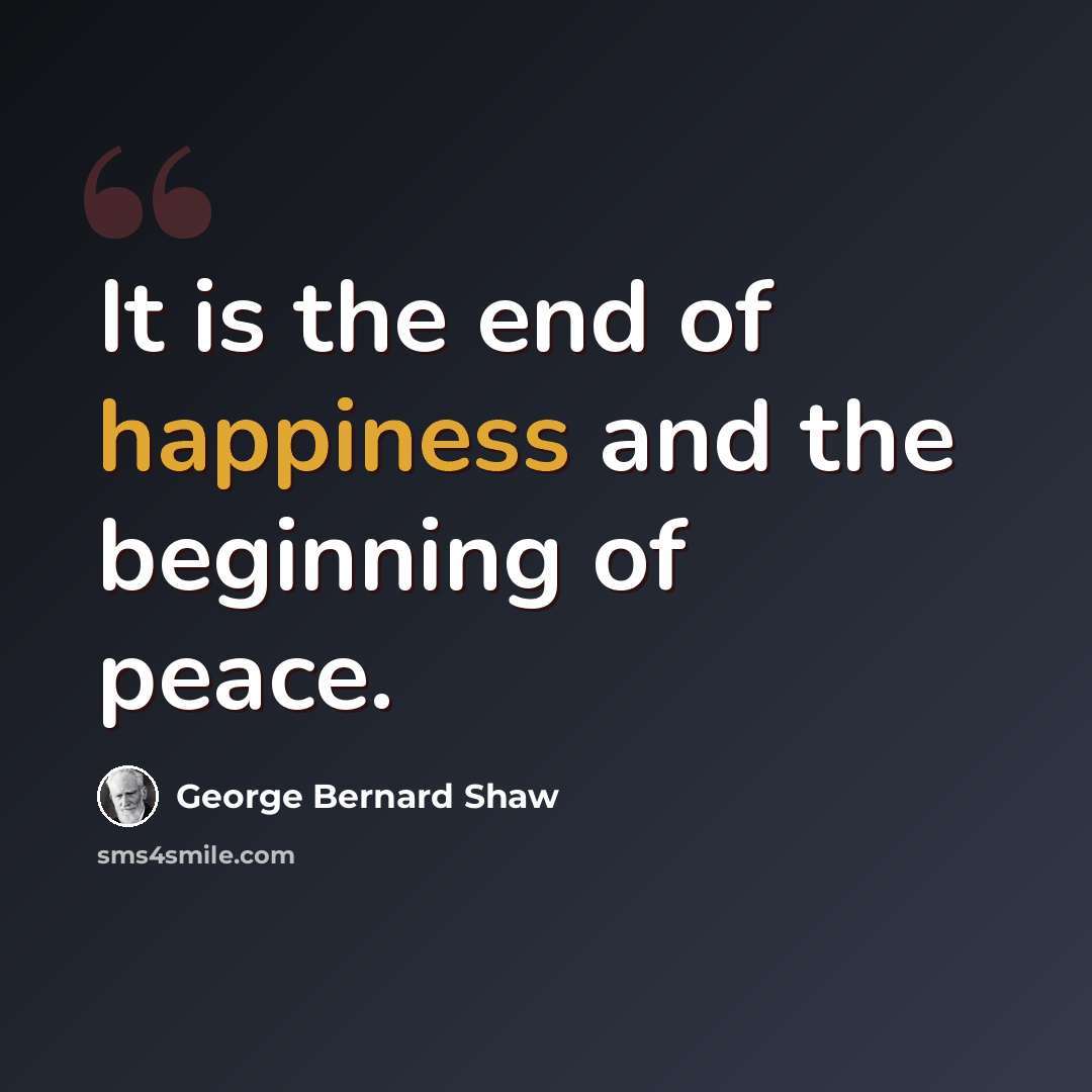 “It is the end of happiness and the beginning of peace.” quote by George Bernard Shaw