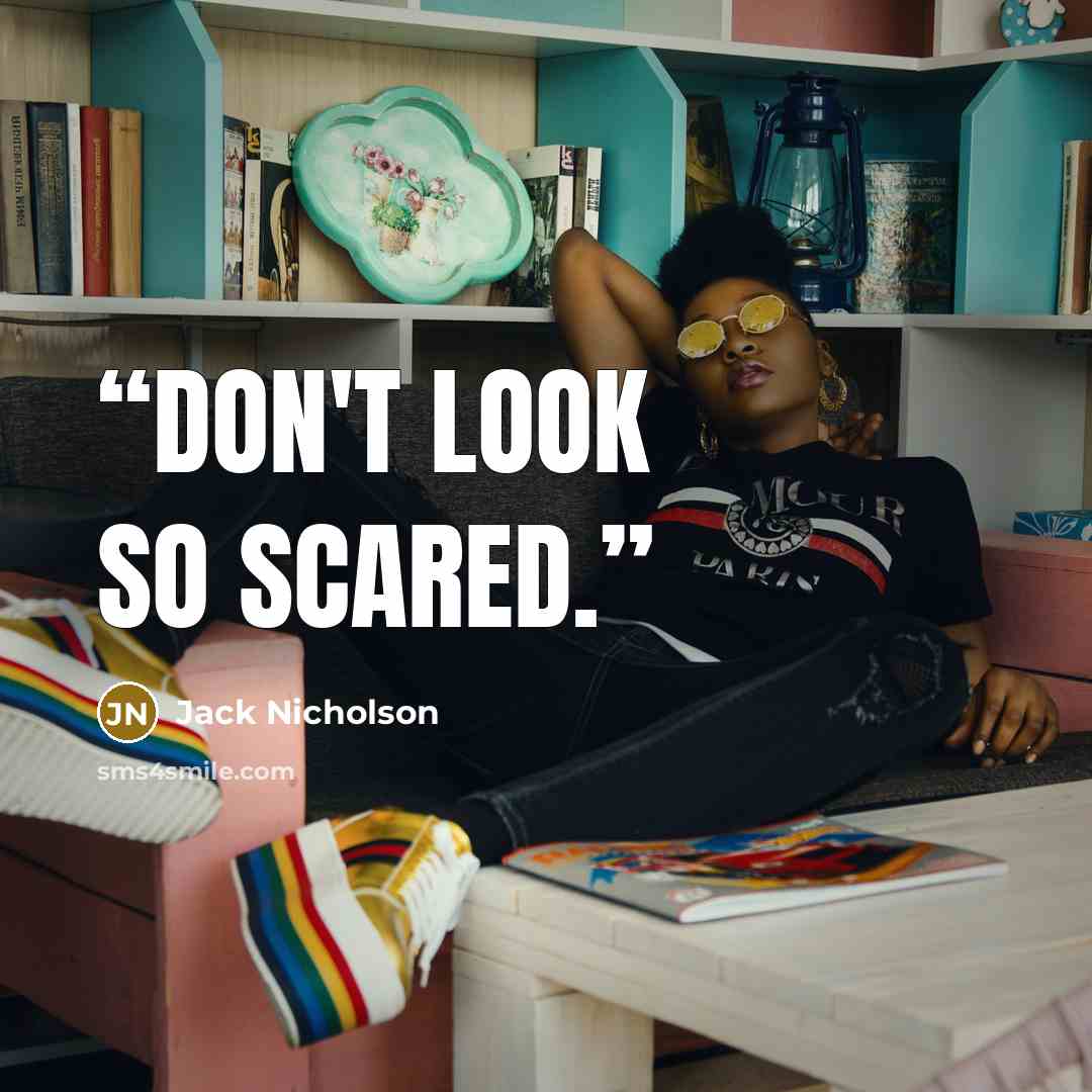 “Don't look so scared.” quote by Jack Nicholson