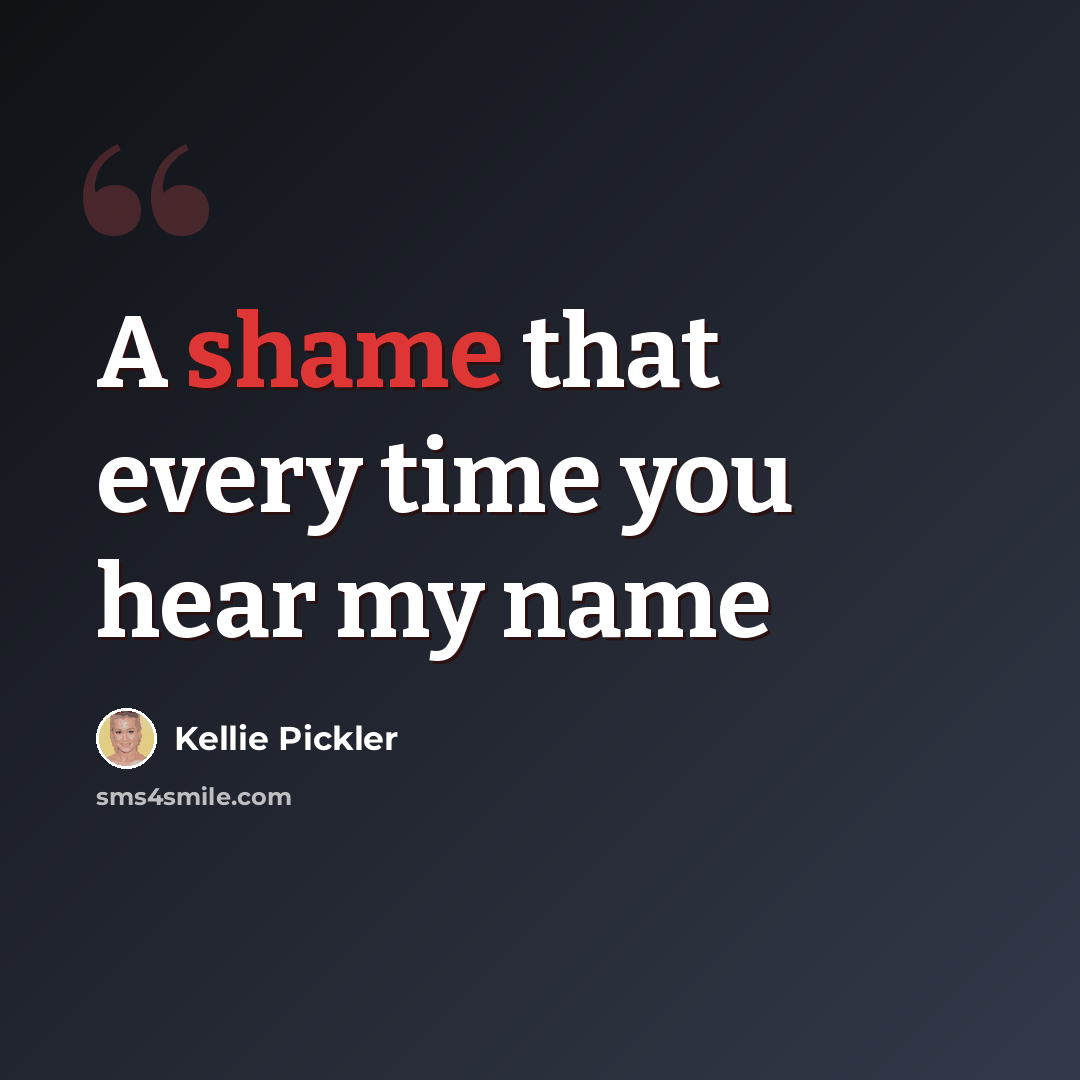 “A shame that every time you hear my name” quote by Kellie Pickler