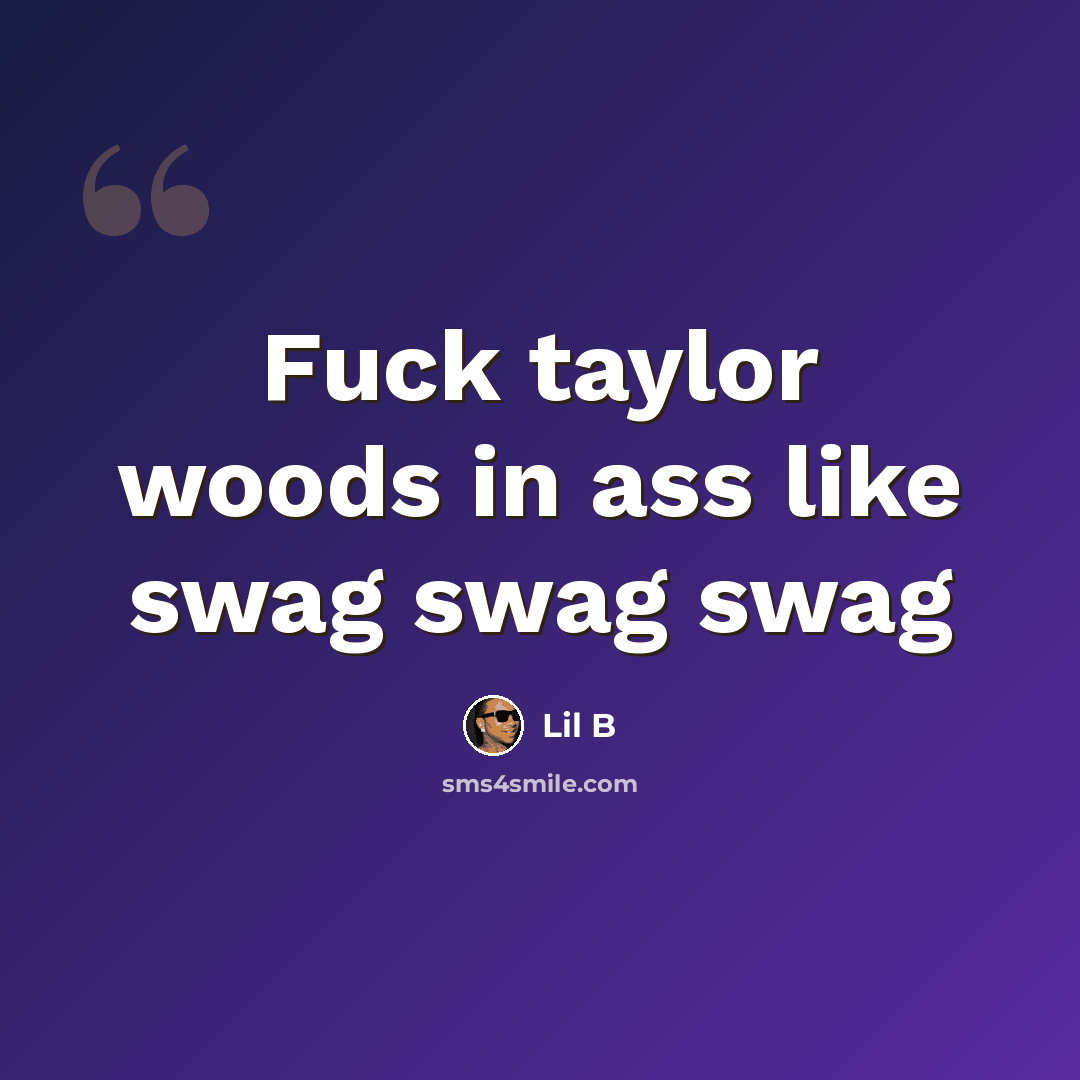 “Fuck taylor woods in ass like swag swag swag” quote by Lil B