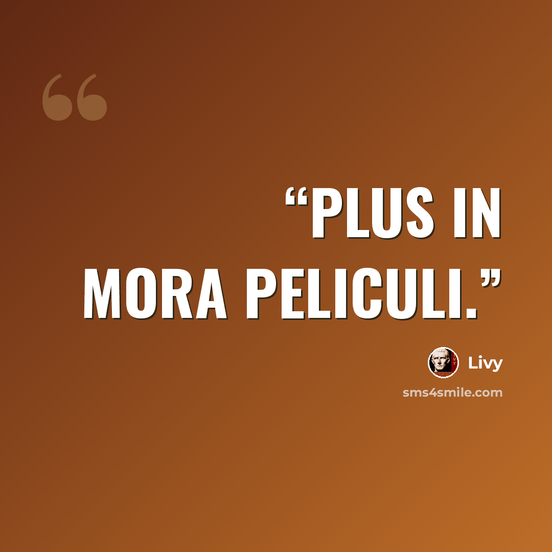 “Plus in mora peliculi.” quote by Livy