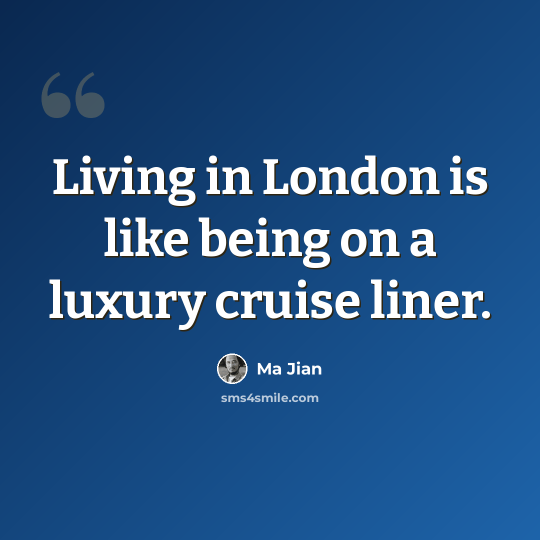 “Living in London is like being on a luxury cruise liner.” quote by Ma Jian