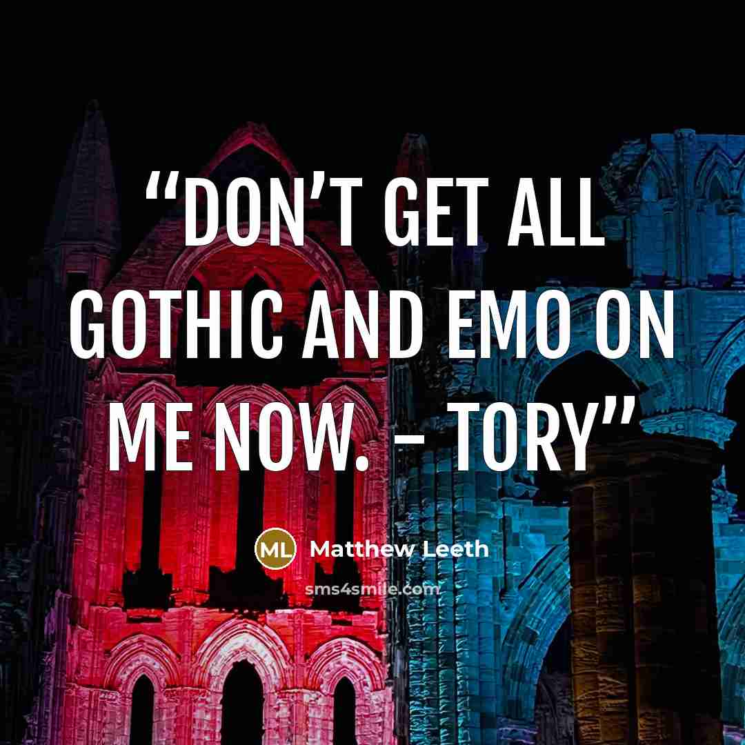 “Don’t get all gothic and emo on me now. - Tory” quote by Matthew Leeth