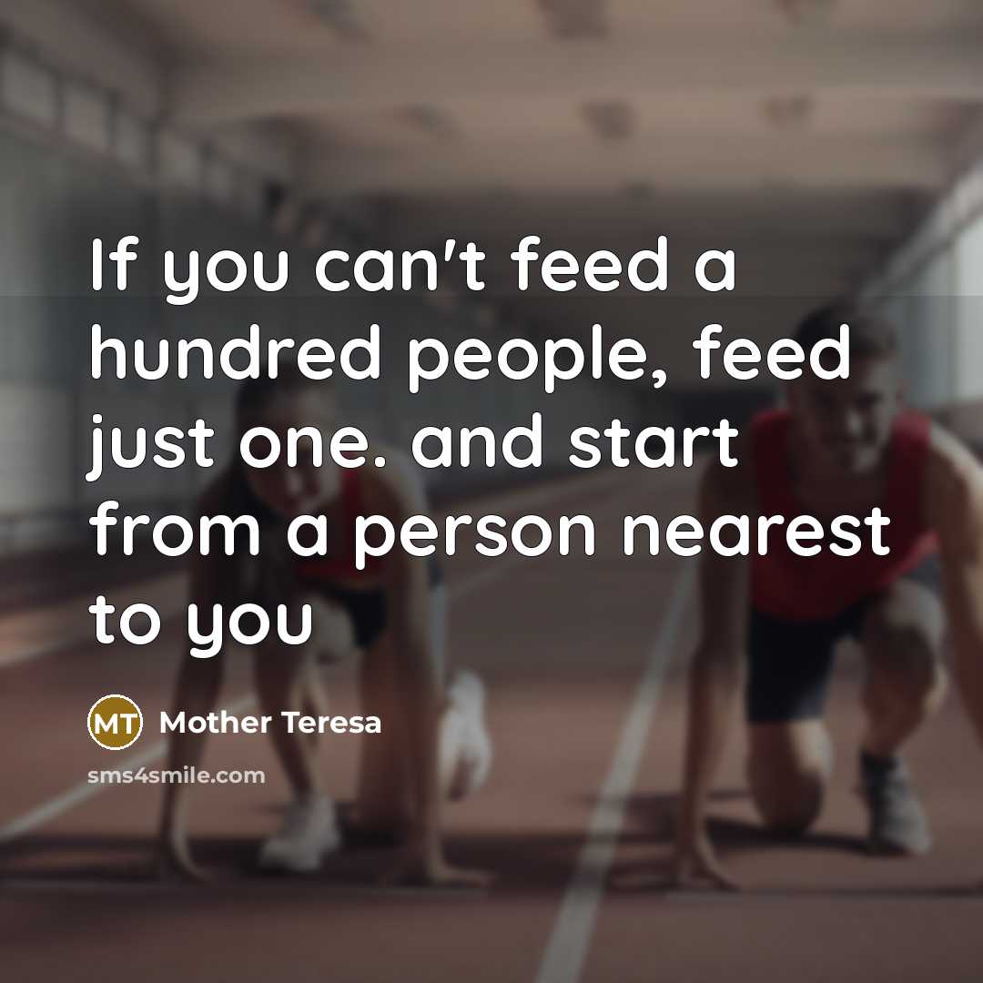 “If you can't feed a hundred people, feed just one. and start from a person nearest to you” quote by Mother Teresa