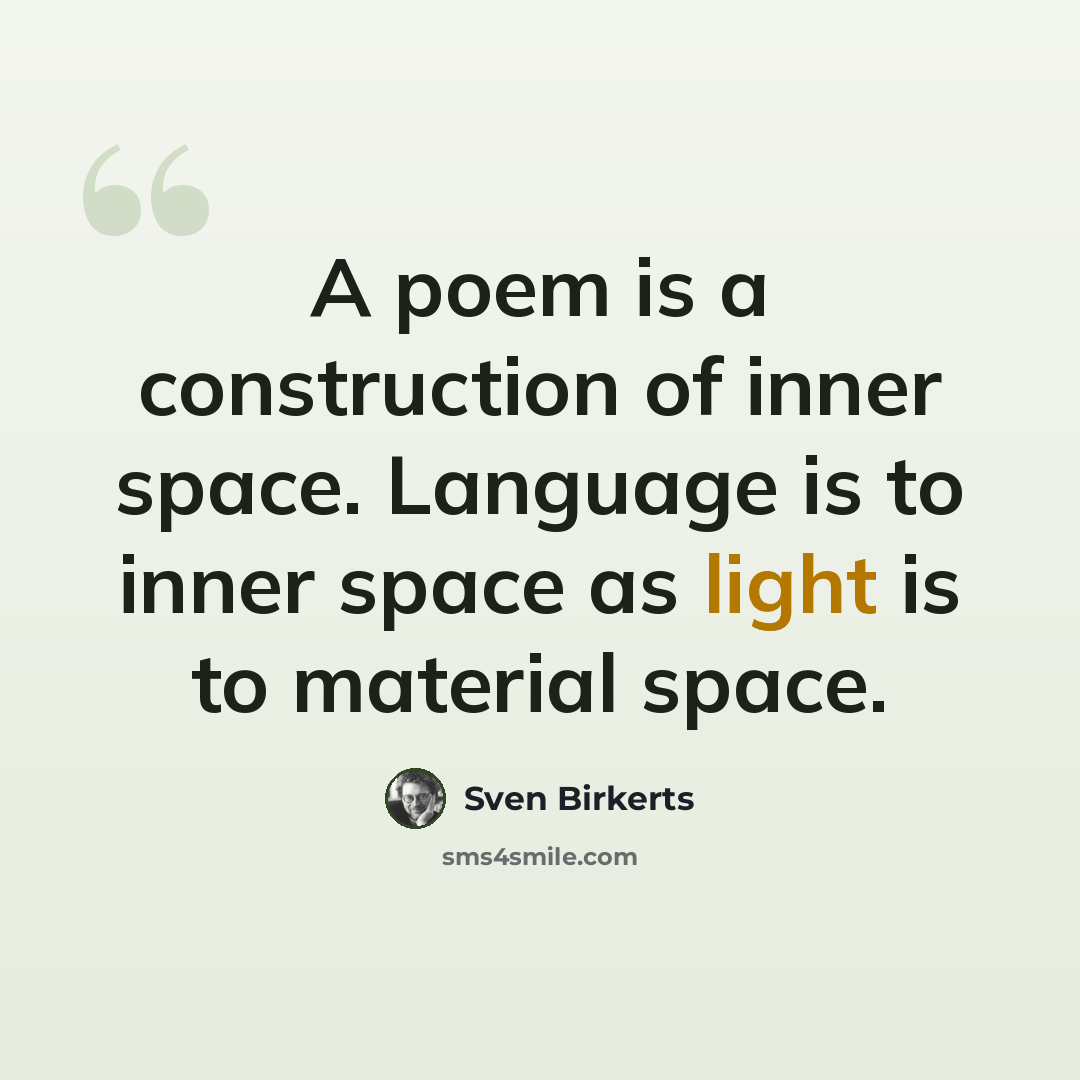 “A poem is a construction of inner space. Language is to inner space as light is to material space.” quote by Sven Birkerts