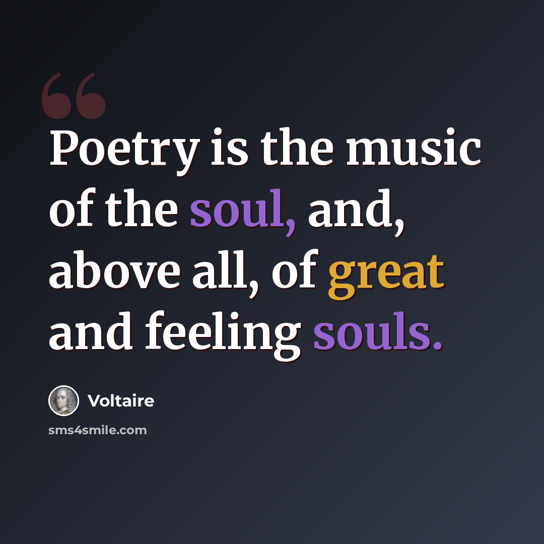“Poetry is the music of the soul, and, above all, of great and feeling souls.” quote by Voltaire