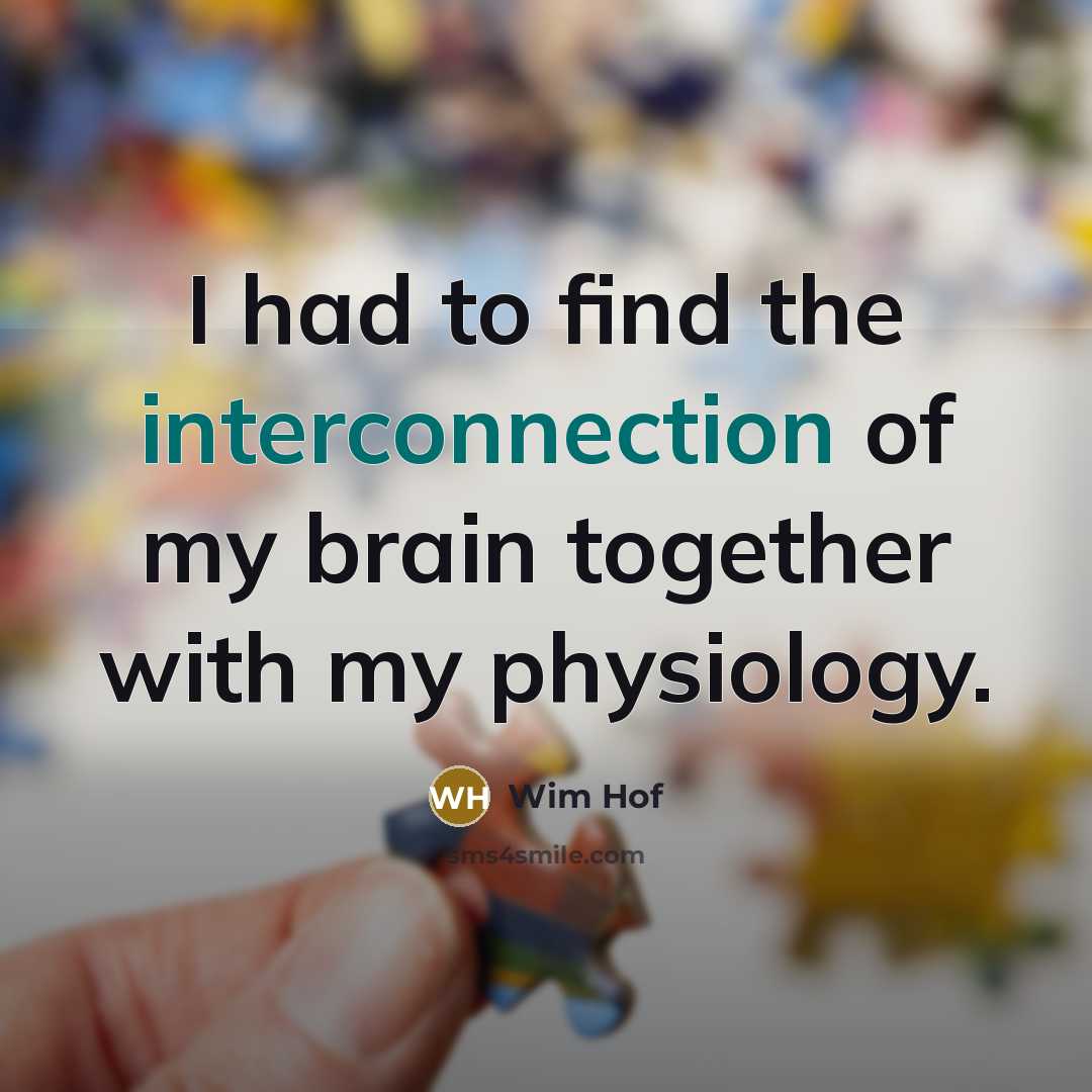 “I had to find the interconnection of my brain together with my physiology.” quote by Wim Hof
