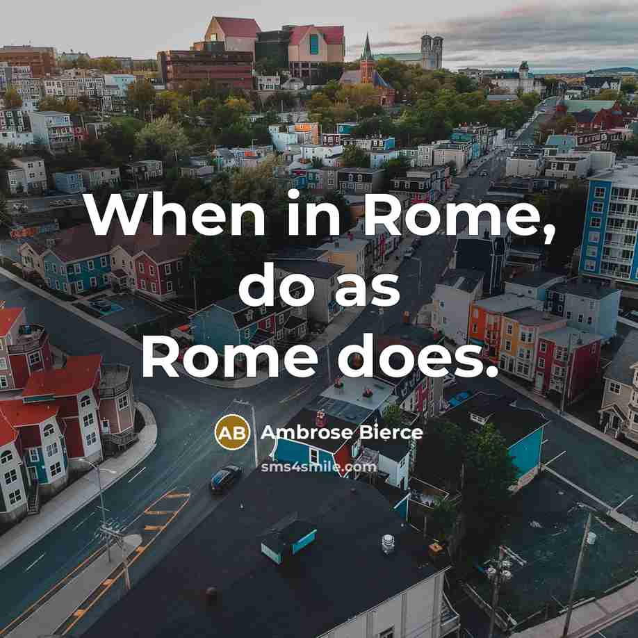 “When in Rome, do as Rome does.” quote by Ambrose Bierce