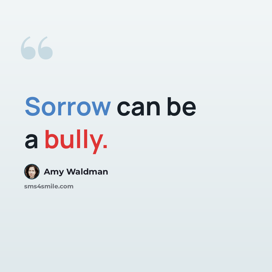 “Sorrow can be a bully.” quote by Amy Waldman