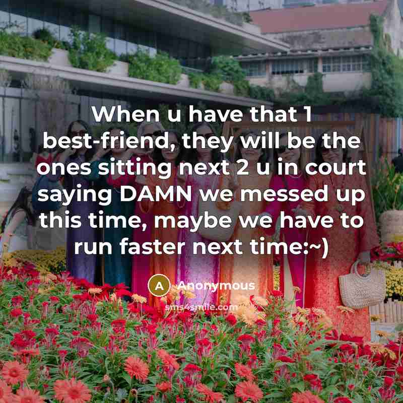 “When u have that 1 best-friend, they will be the ones sitting next 2 u in court saying DAMN we messed up this time, maybe we have to run faster next time:~)” quote by Anonymous
