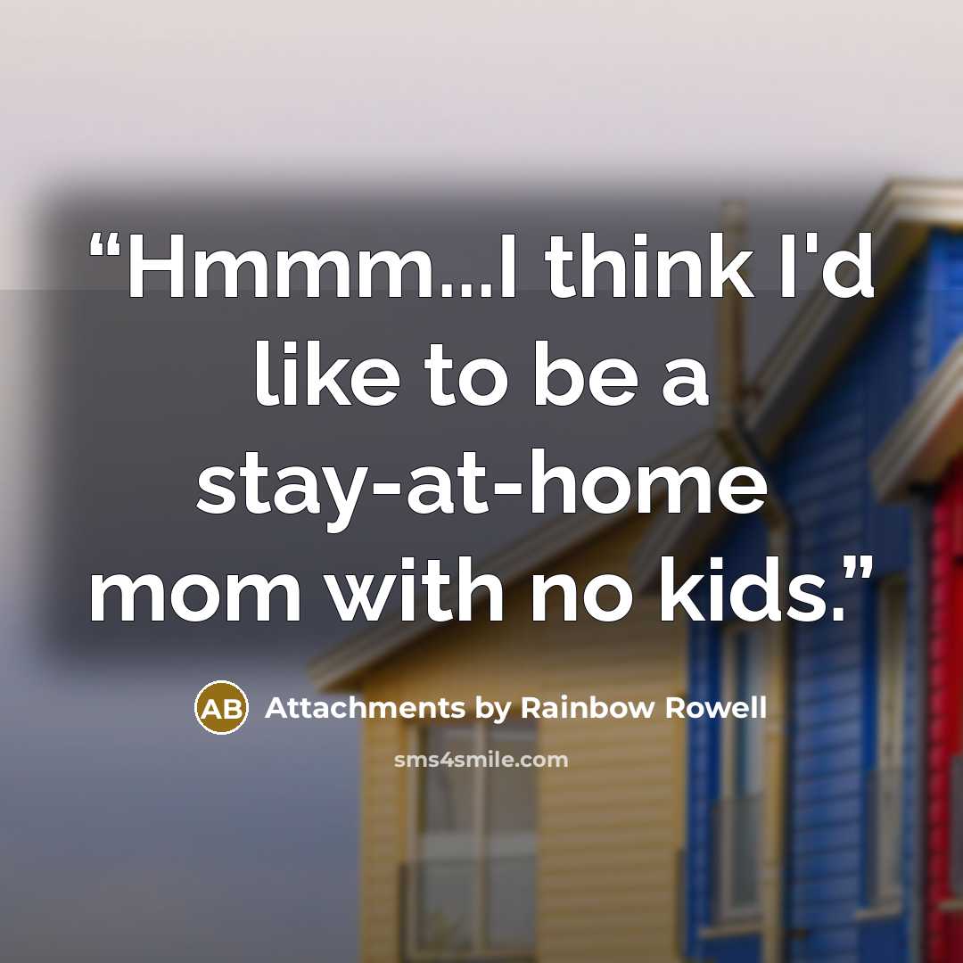 “Hmmm...I think I'd like to be a stay-at-home mom with no kids.” quote by Attachments by Rainbow Rowell