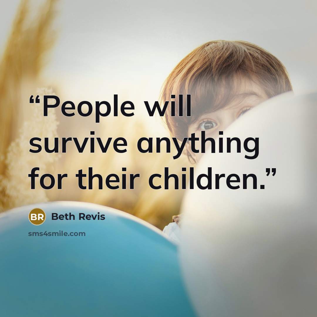“People will survive anything for their children.” quote by Beth Revis