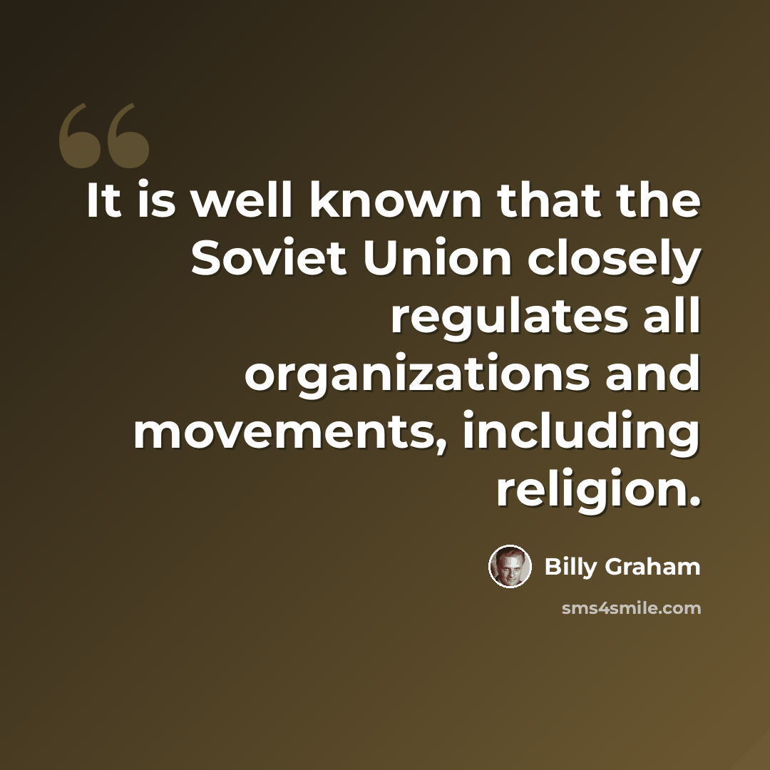 “It is well known that the Soviet Union closely regulates all organizations and movements, including religion.” quote by Billy Graham