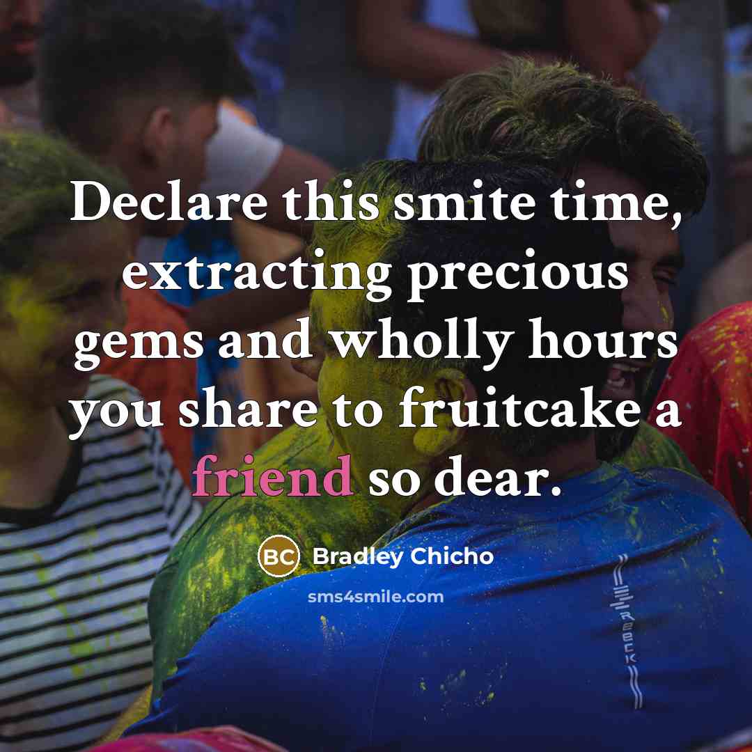 “Declare this smite time, extracting precious gems and wholly hours you share to fruitcake a friend so dear.” quote by Bradley Chicho
