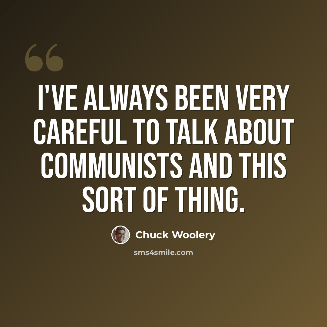 “I've always been very careful to talk about communists and this sort of thing.” quote by Chuck Woolery