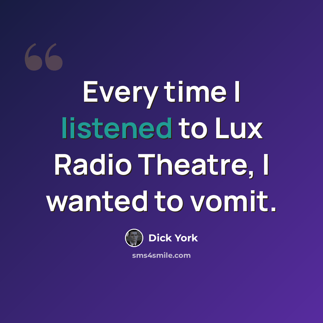 “Every time I listened to Lux Radio Theatre, I wanted to vomit.” quote by Dick York