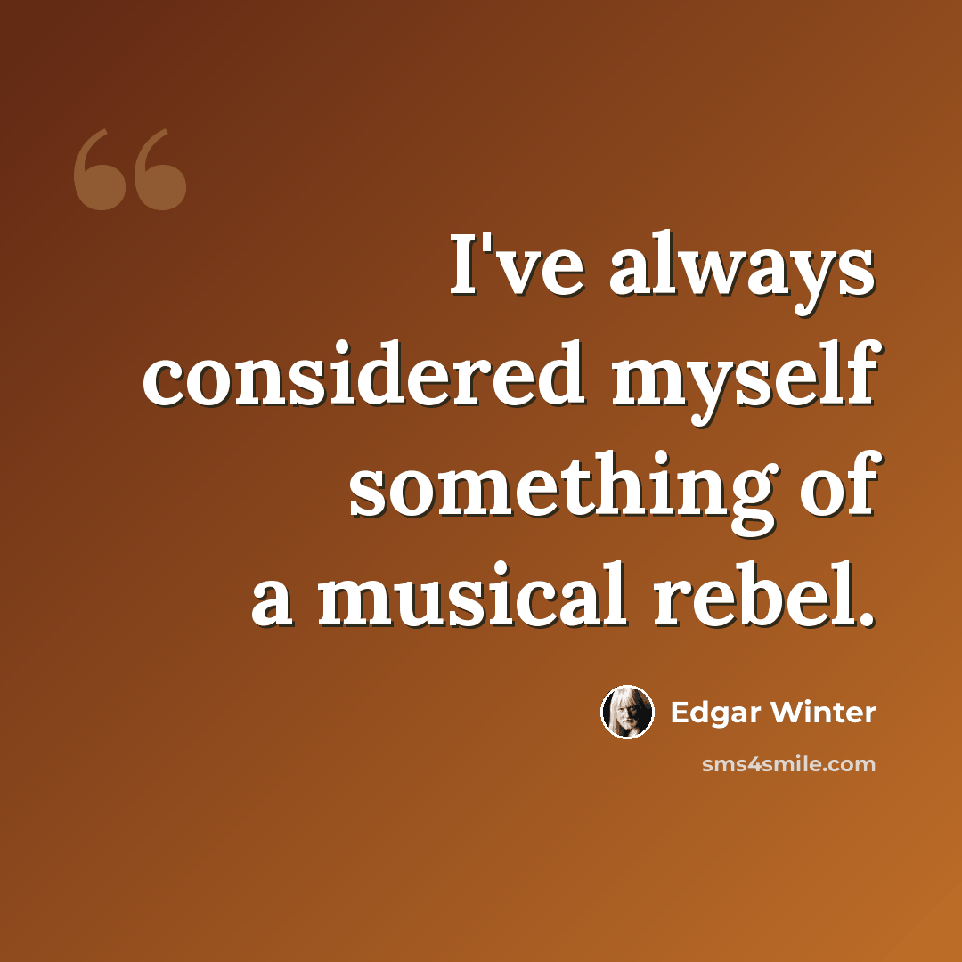 “I've always considered myself something of a musical rebel.” quote by Edgar Winter