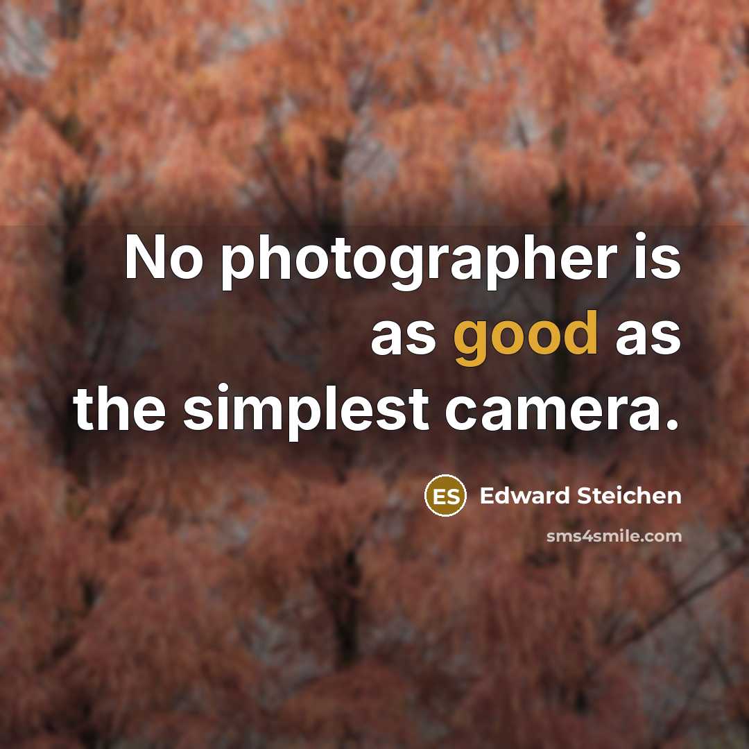 “No photographer is as good as the simplest camera.” quote by Edward Steichen