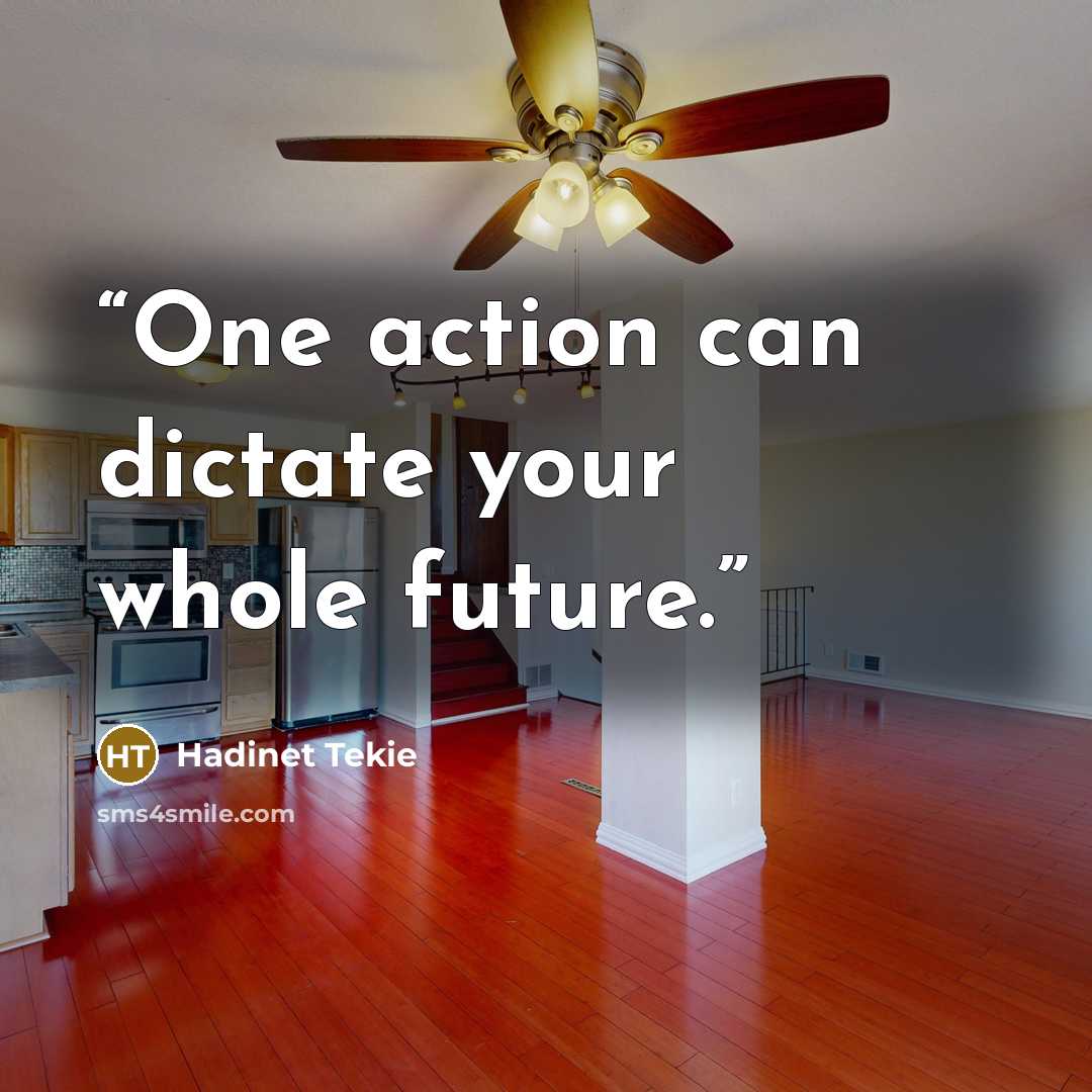 “One action can dictate your whole future.” quote by Hadinet Tekie
